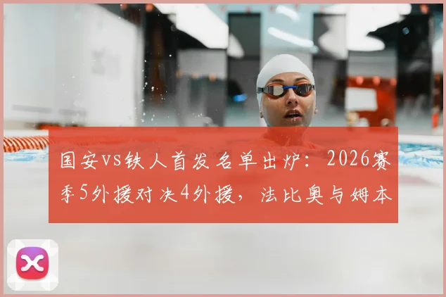 国安vs铁人首发名单出炉：2026赛季5外援对决4外援，法比奥与姆本扎领衔出战，阵容深度解析
